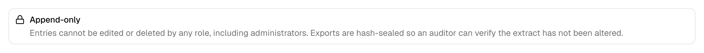 A banner on the audit log reading: Append-only. Entries cannot be edited or deleted by any role, including administrators. Exports are hash-sealed so an auditor can verify the extract has not been altered.