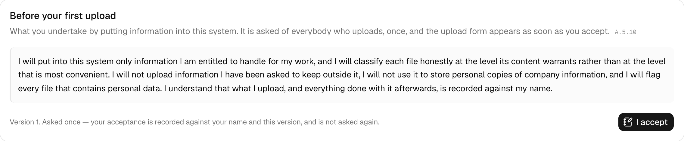 A card headed “Before your first upload” on the upload screen, quoting the undertaking — upload only what you are entitled to handle, classify honestly, flag personal data — with a line saying it is version 1 and asked once, and an I accept button.